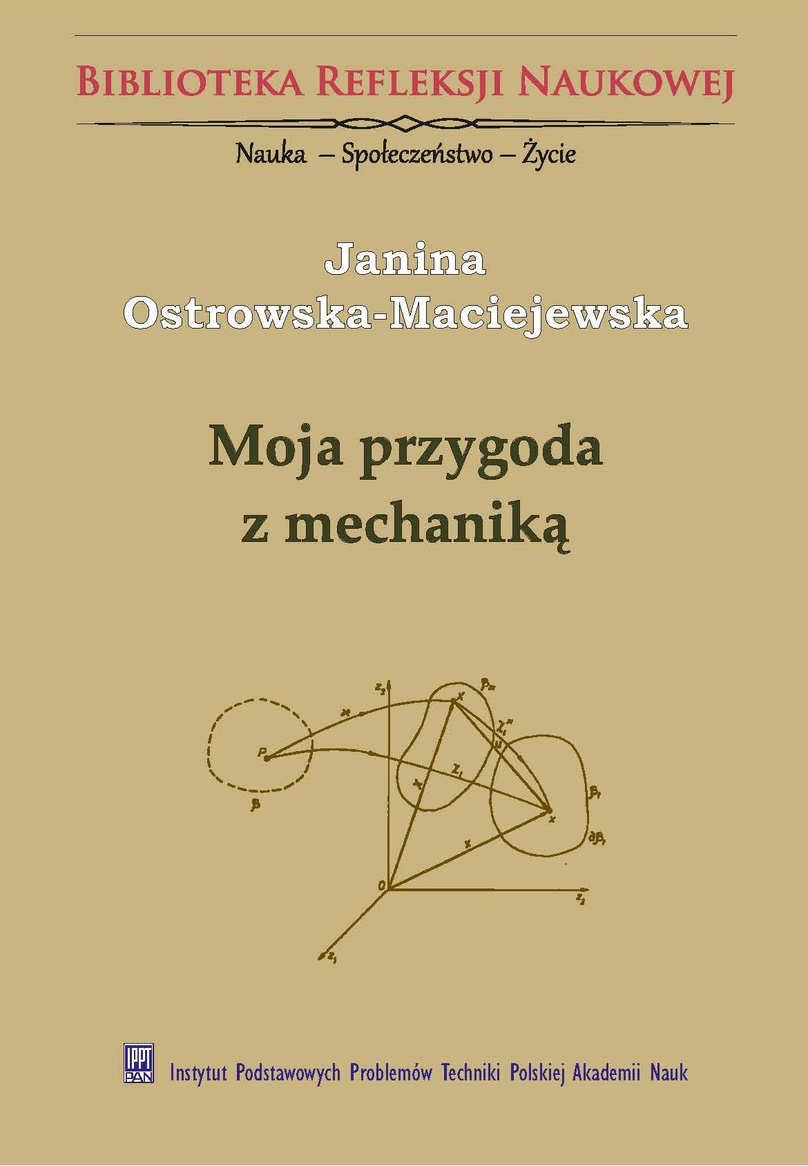 My Adventure with Mechanics. From Podlasie to the Institute of the Polish Academy of Sciences (in Polish: Moja przygoda z mechaniką. Z Podlasia do Instytutu Polskiej Akademii Nauk)