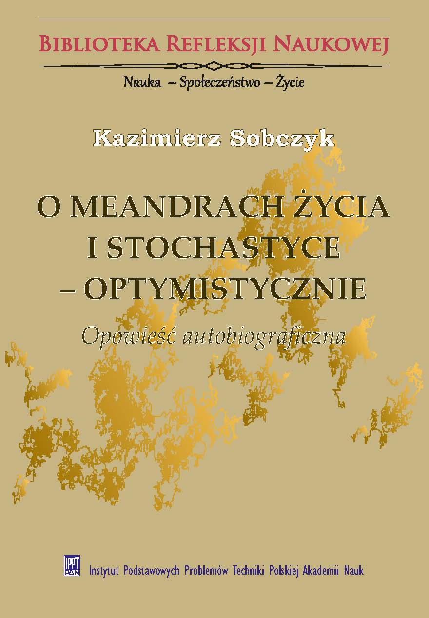 On the meanders of life and stochasticity – optimisticly. An autobiographical story<br />
(in Polish: O meandrach życia i stochastyce – optymistycznie. Opowieść autobiograficzna)